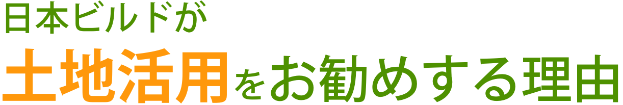 日本ビルドが土地活用をお勧めする理由